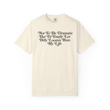 I'd Let Billy Loomis Ruin Me Tshirt