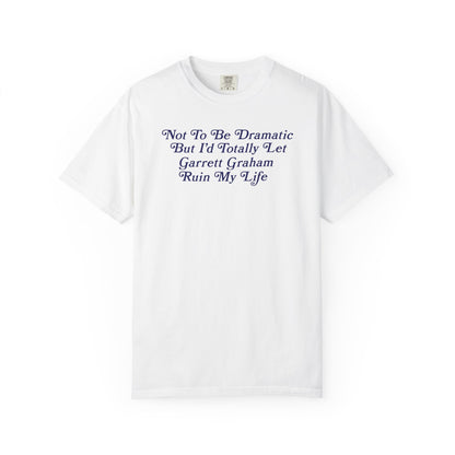 Not To Be Dramatic *Garrett* Tshirt