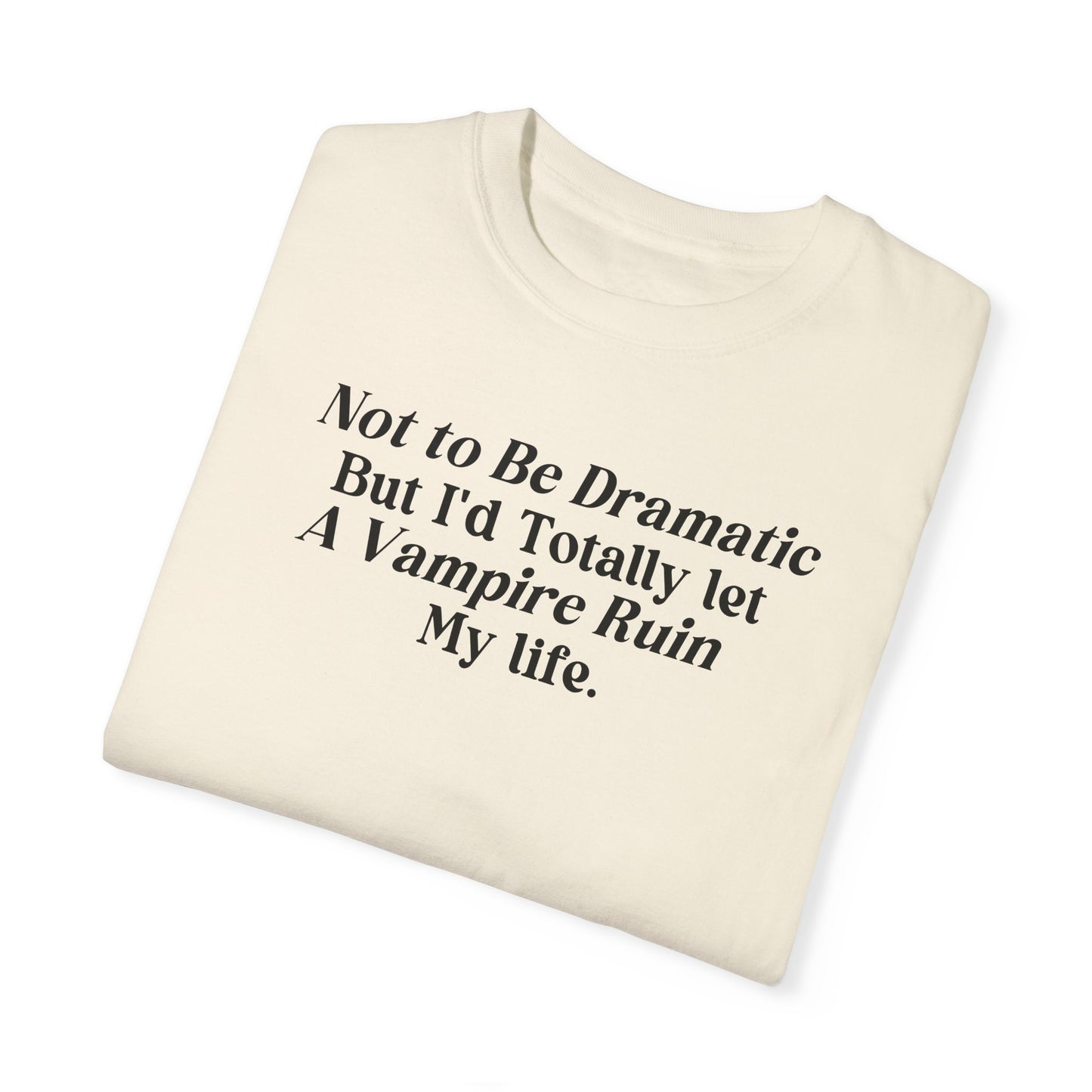 Not to be Dramatic Tshirt