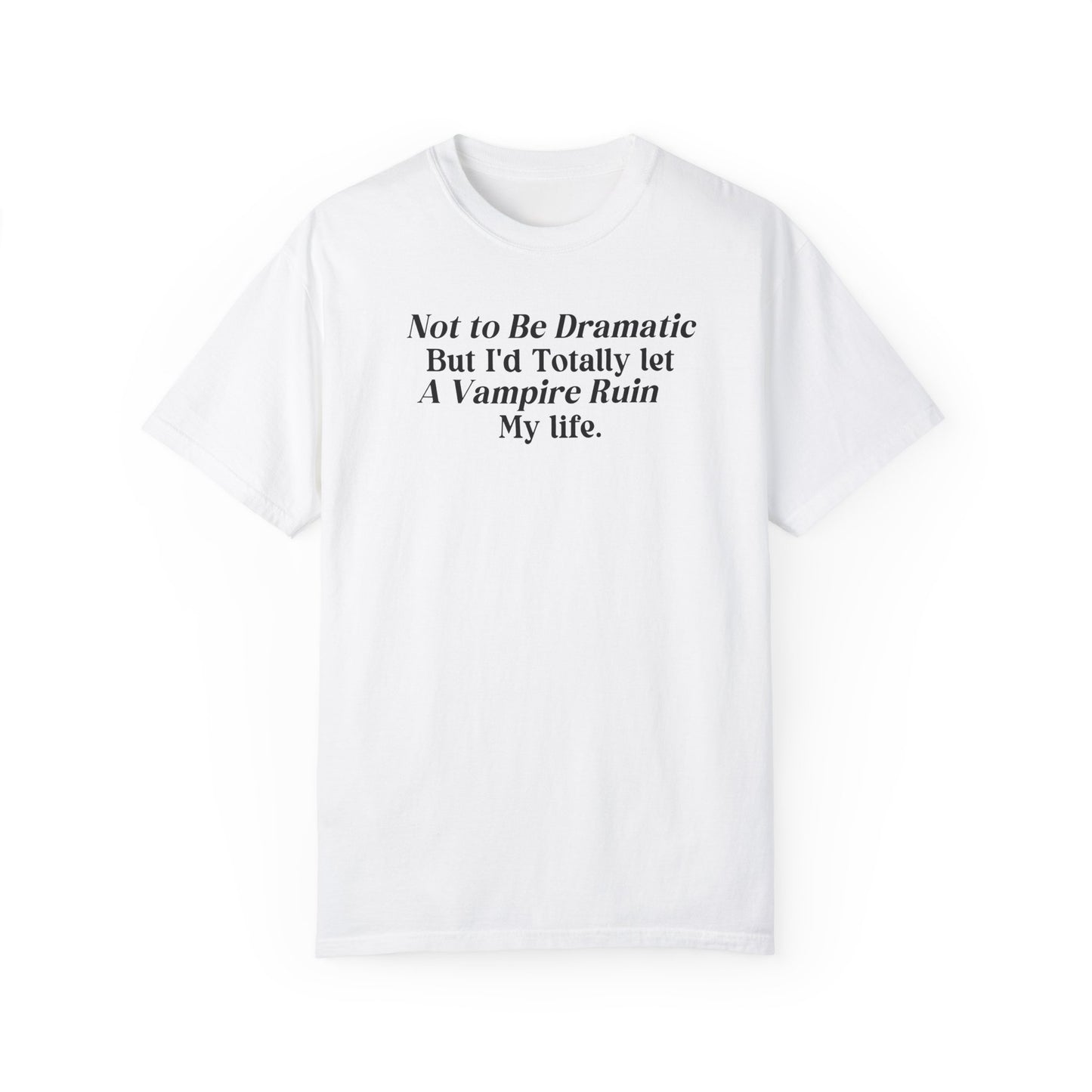 Not to be Dramatic Tshirt