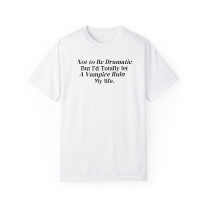 Not to be Dramatic Tshirt